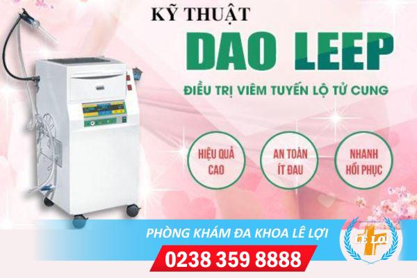 Ưu điểm vượt trội của công nghệ Dao Leep trong hỗ trợ điều trị viêm lộ tuyến cổ tử cung