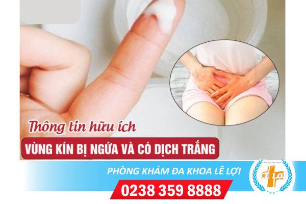 Trị ngứa vùng kín ra dịch trắng ở đâu hiệu quà?