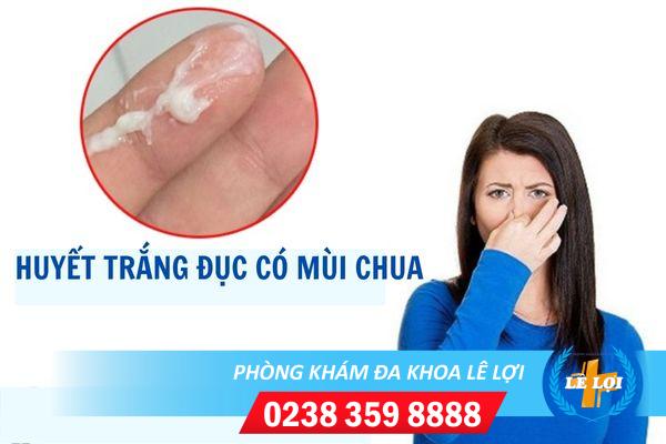 Huyết trắng đục có mùi chua là do đâu?