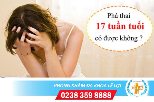 Phá thai 17 tuần tuổi có được không? và những vấn đề cần lưu ý