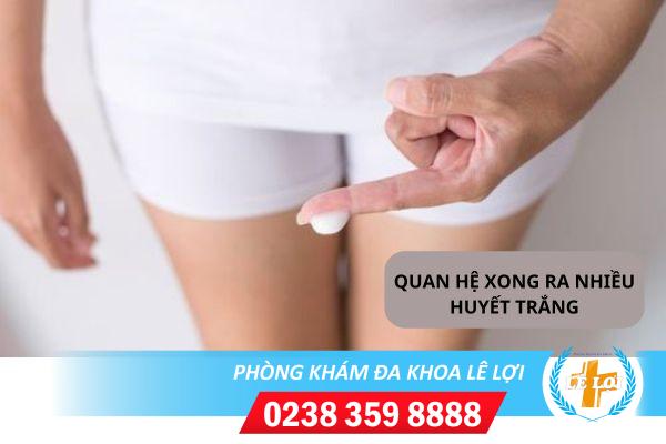 Quan hệ xong bị ra huyết trắng do đâu?