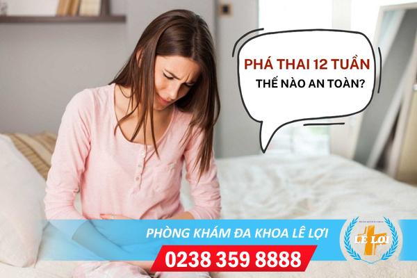 Phá thai 12 tuần có nguy hiểm không?