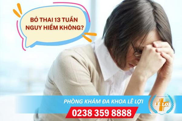 Bỏ thai 13 tuần có nguy hiểm không?