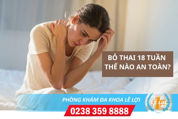 Bỏ thai 18 tuần tuổi có an toàn không?