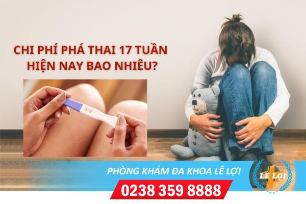 Chi phí phá thai 17 tuần bao nhiêu tiền?