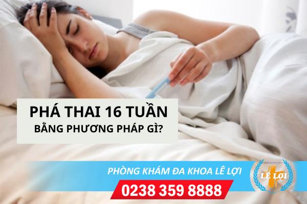 Phá thai 16 tuần an toàn bằng phương pháp gì?