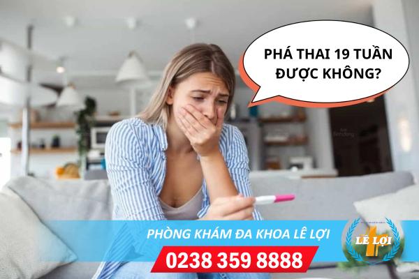 Phá thai 19 tuần có được không?