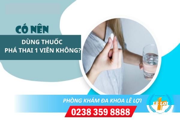 Có nên dùng thuốc phá thai 1 viên không?